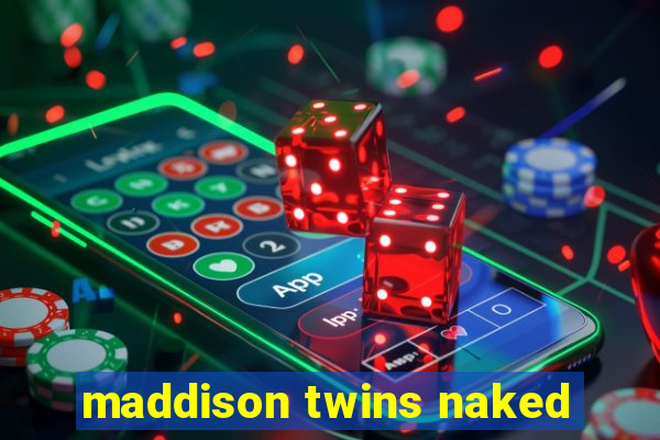 maddison twins naked