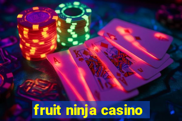 fruit ninja casino