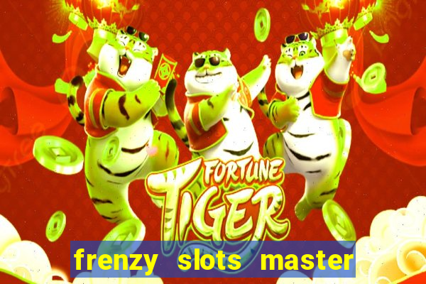 frenzy slots master paga mesmo ou n?o