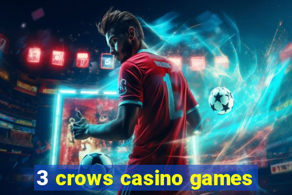 3 crows casino games