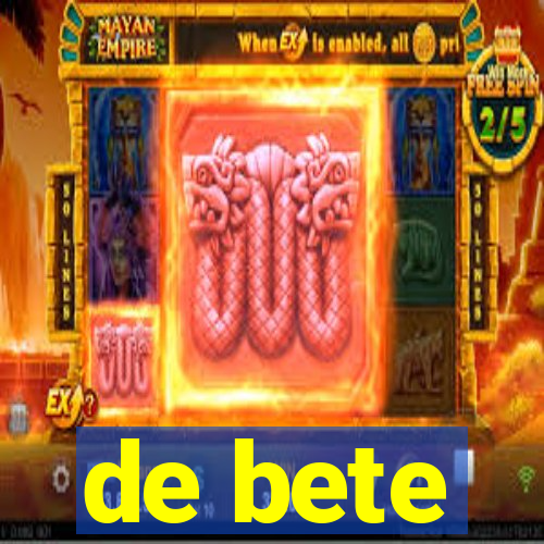 de bete