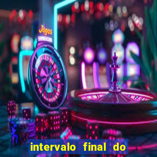 intervalo final do jogo 1bet