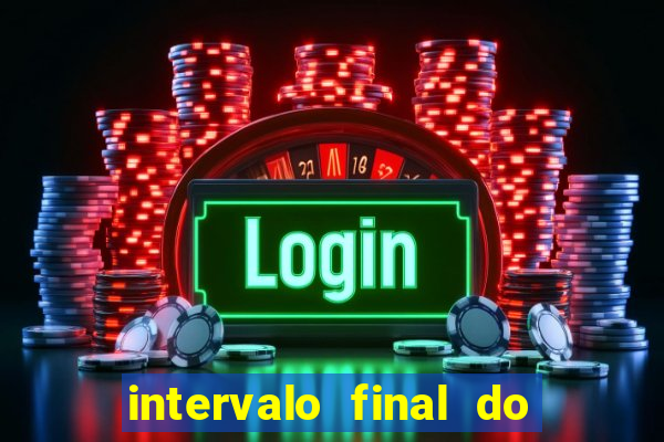 intervalo final do jogo 1bet