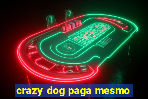 crazy dog paga mesmo