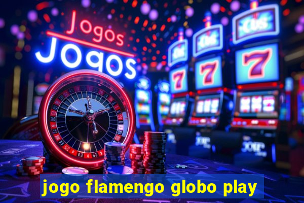 jogo flamengo globo play