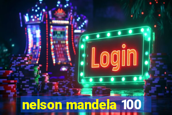 nelson mandela 100