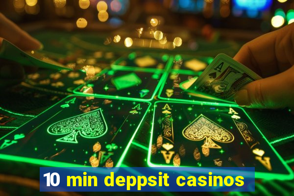 10 min deppsit casinos