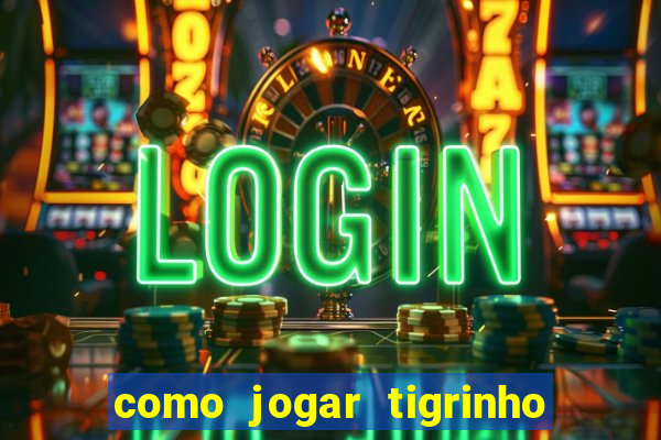 como jogar tigrinho pela primeira vez