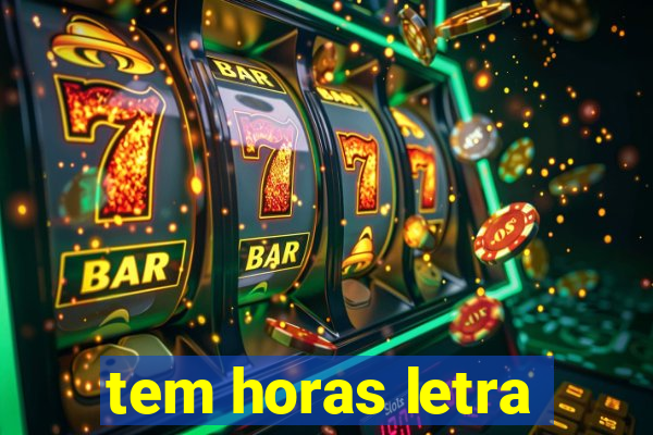 tem horas letra