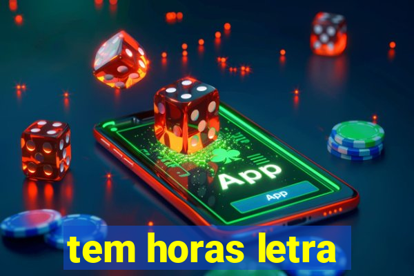 tem horas letra