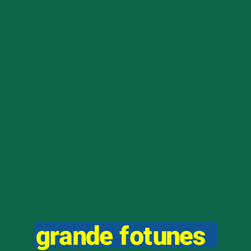 grande fotunes