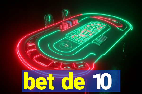 bet de 10