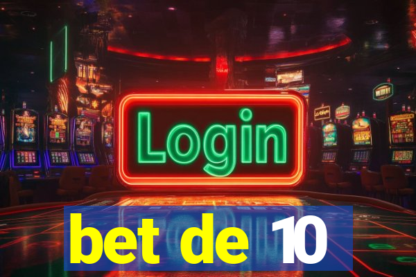 bet de 10