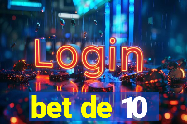 bet de 10