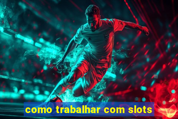 como trabalhar com slots