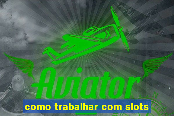 como trabalhar com slots