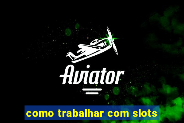 como trabalhar com slots