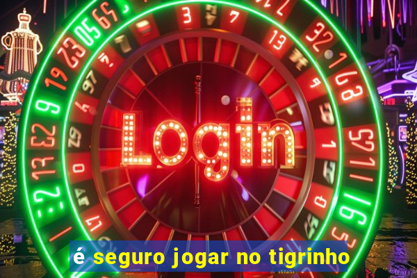 é seguro jogar no tigrinho