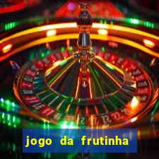 jogo da frutinha que ganha dinheiro