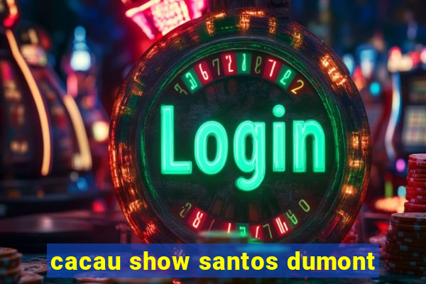 cacau show santos dumont