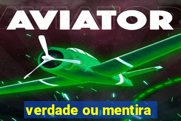 verdade ou mentira