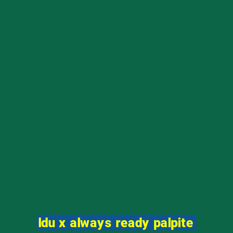 ldu x always ready palpite