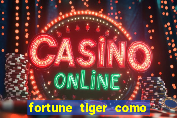 fortune tiger como ganhar dinheiro