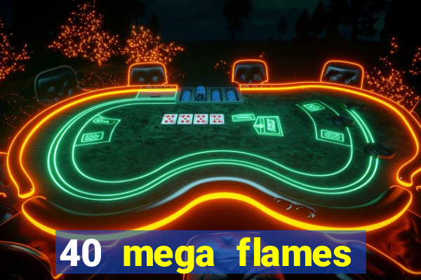 40 mega flames slot online