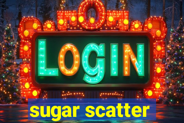 sugar scatter