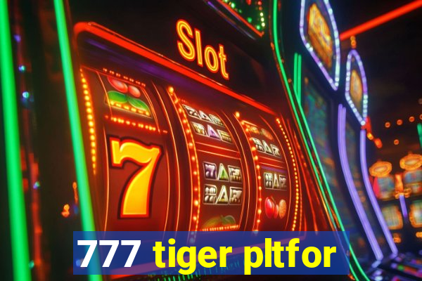 777 tiger pltfor