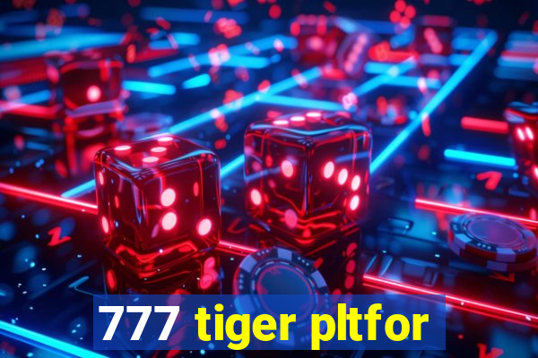 777 tiger pltfor