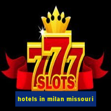 hotels in milan missouri