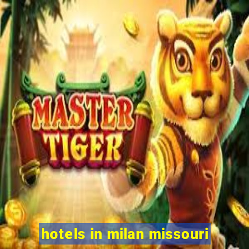 hotels in milan missouri