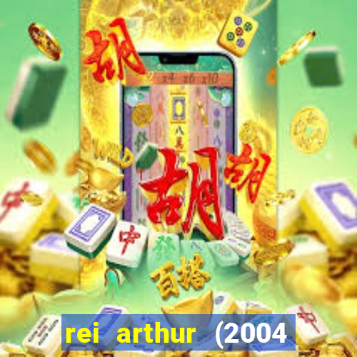 rei arthur (2004 assistir online)