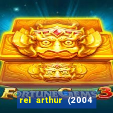 rei arthur (2004 assistir online)