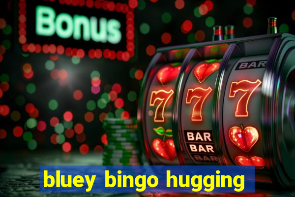 bluey bingo hugging