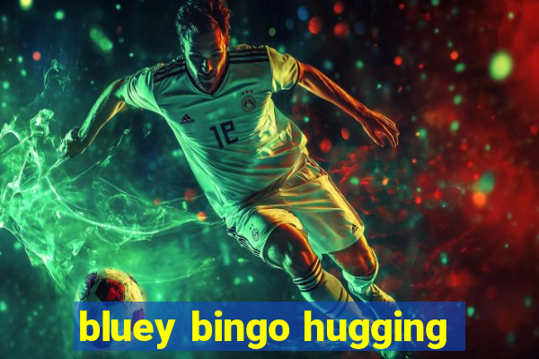 bluey bingo hugging