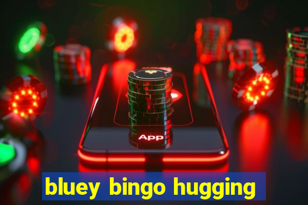 bluey bingo hugging