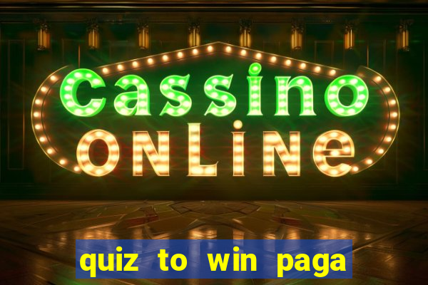 quiz to win paga mesmo quiz money paga mesmo