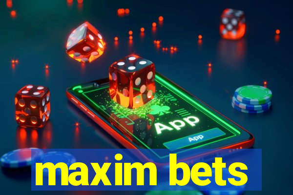 maxim bets