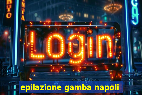 epilazione gamba napoli