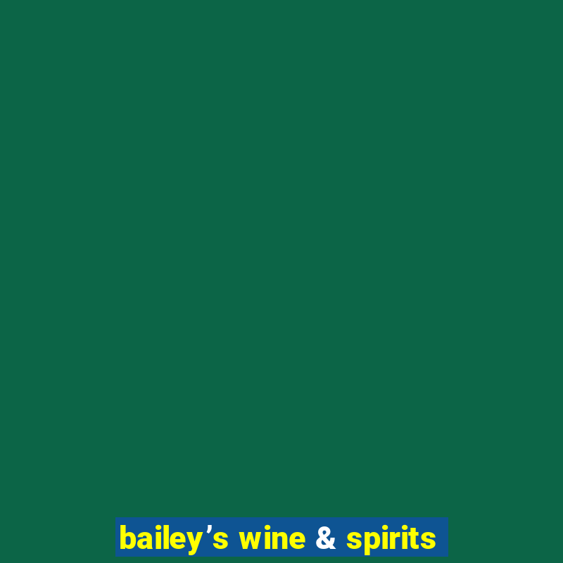 bailey’s wine & spirits