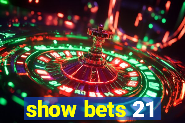 show bets 21