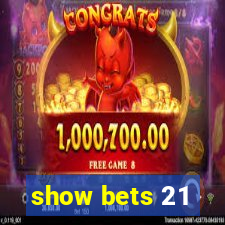 show bets 21