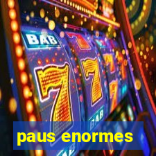 paus enormes