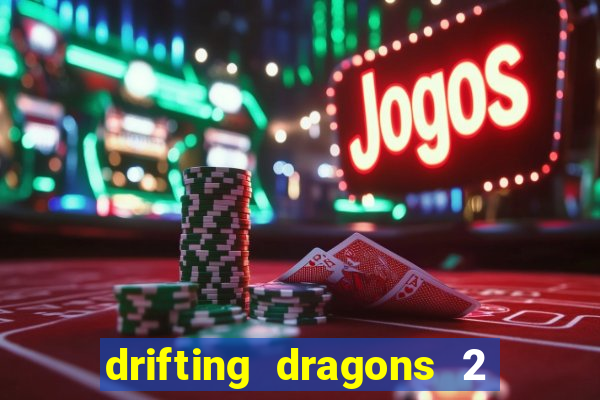 drifting dragons 2 temporada drifting dragons vai ter