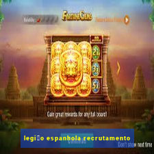 legi茫o espanhola recrutamento