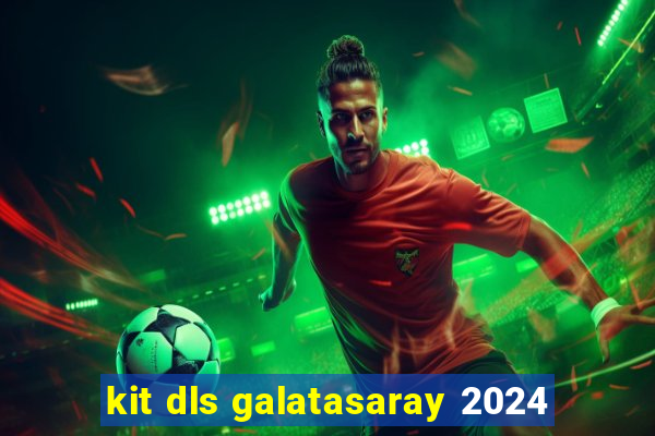 kit dls galatasaray 2024