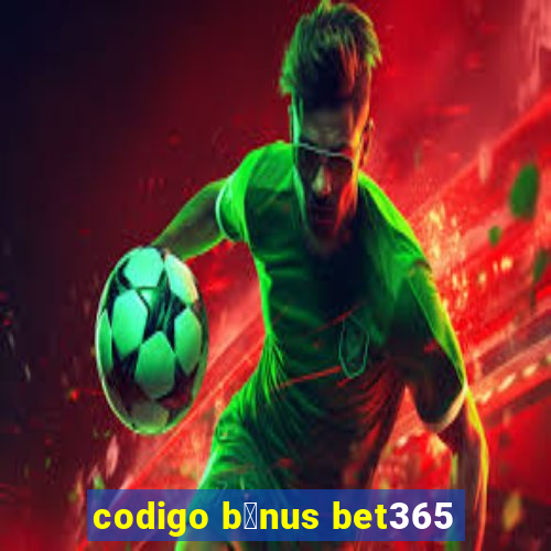 codigo b么nus bet365