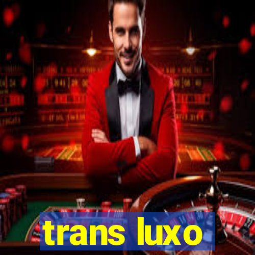 trans luxo